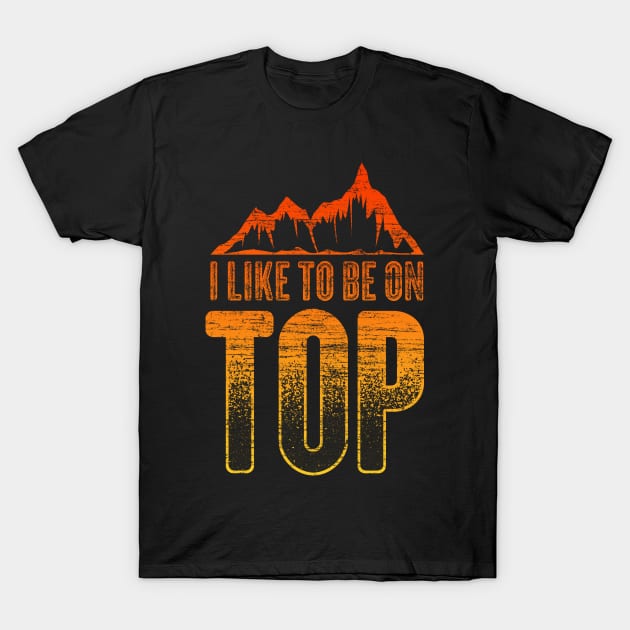 Like To Be On Top Lover Outdoor Climb Tee Mountain Hiking T-Shirt by Proficient Tees